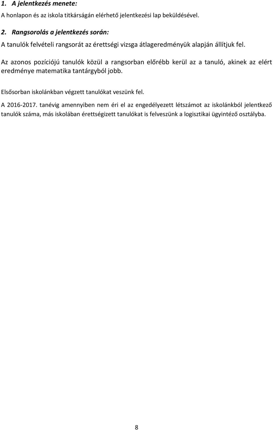 Az azonos pozíciójú tanulók közül a rangsorban előrébb kerül az a tanuló, akinek az elért eredménye matematika tantárgyból jobb.