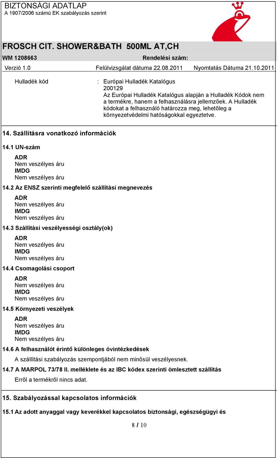 2 Az ENSZ szerinti megfelelő szállítási megnevezés ADR IMDG 14.3 Szállítási veszélyességi osztály(ok) ADR IMDG 14.4 Csomagolási csoport ADR IMDG 14.5 Környezeti veszélyek ADR IMDG 14.