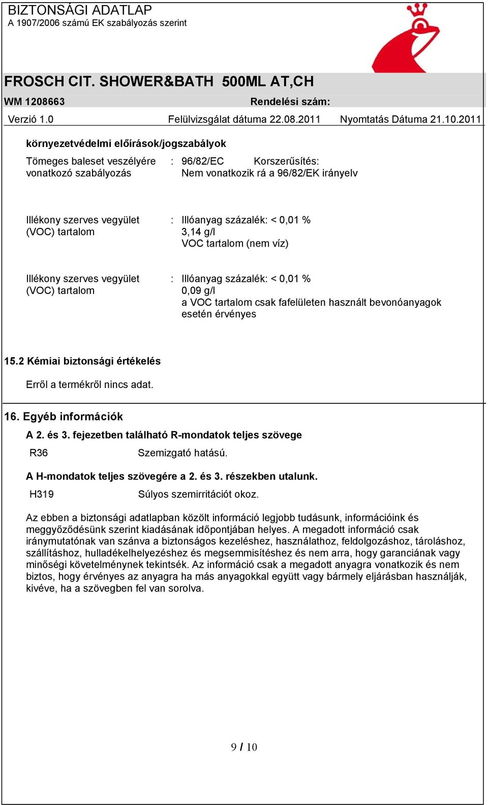 esetén érvényes 15.2 Kémiai biztonsági értékelés 16. Egyéb információk A 2. és 3. fejezetben található R-mondatok teljes szövege R36 Szemizgató hatású. A H-mondatok teljes szövegére a 2. és 3. részekben utalunk.