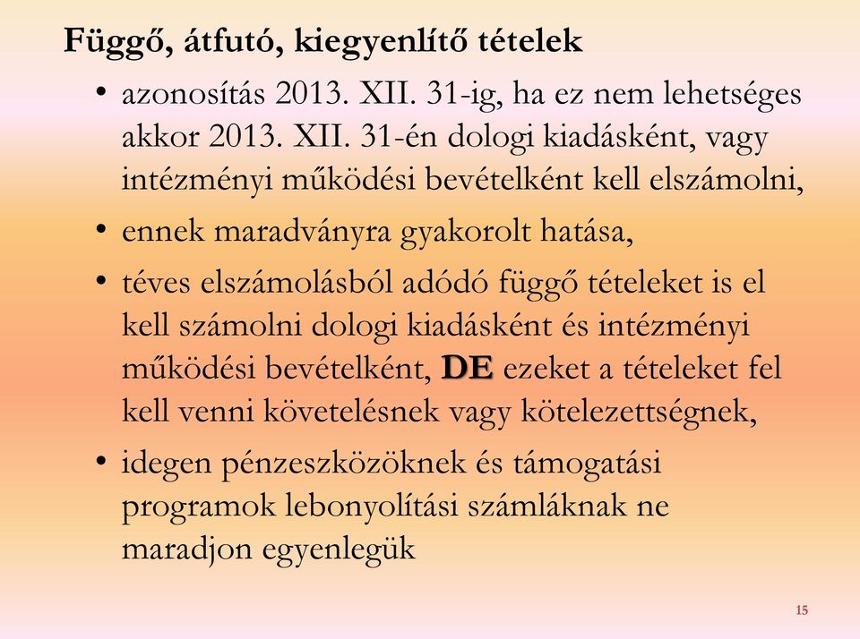 31-én dologi kiadásként, vagy intézményi működési bevételként kell elszámolni, ennek maradványra gyakorolt hatása, téves