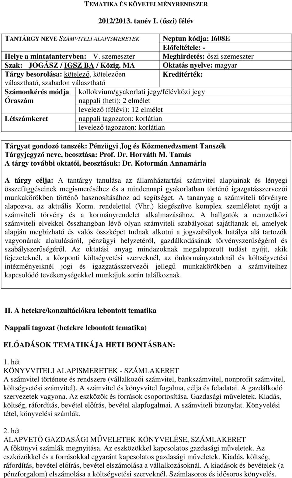 MA Oktatás nyelve: magyar Tárgy besorolása: kötelező, kötelezően Kreditérték: választható, szabadon választható Számonkérés módja kollokvium/gyakorlati jegy/félévközi jegy Óraszám nappali (heti): 2