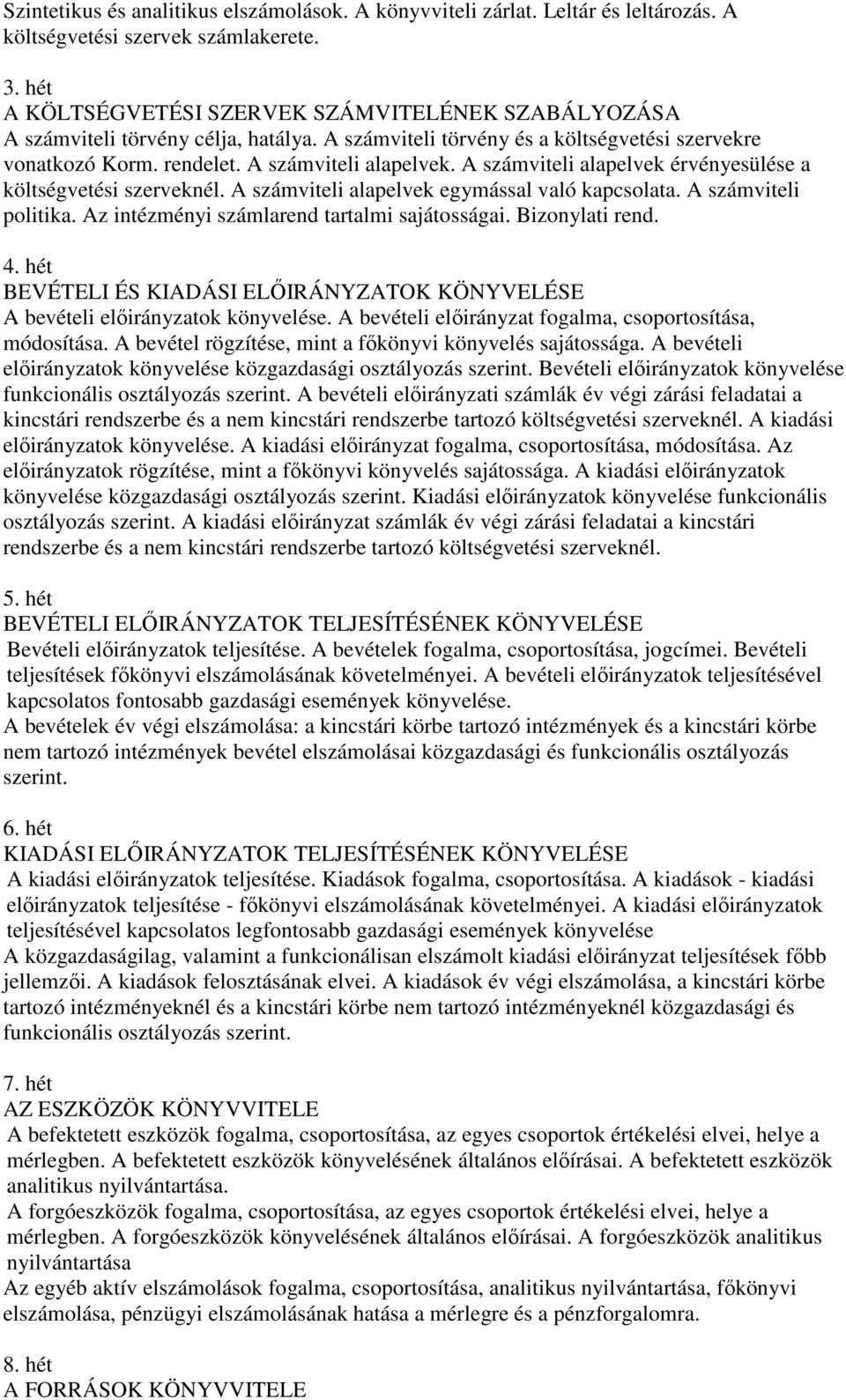 A számviteli alapelvek érvényesülése a költségvetési szerveknél. A számviteli alapelvek egymással való kapcsolata. A számviteli politika. Az intézményi számlarend tartalmi sajátosságai.