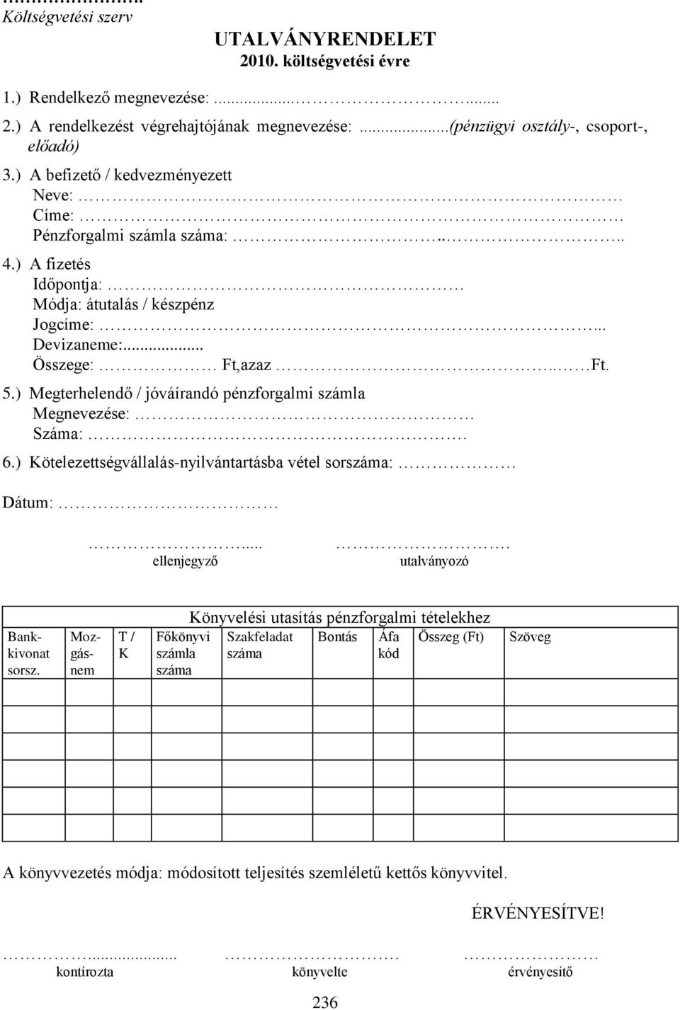 ) Megterhelendő / jóváírandó pénzforgalmi számla Megnevezése: Száma:. 6.) Kötelezettségvállalás-nyilvántartásba vétel sorszáma: Dátum:... ellenjegyző. utalványozó Bankkivonat sorsz.