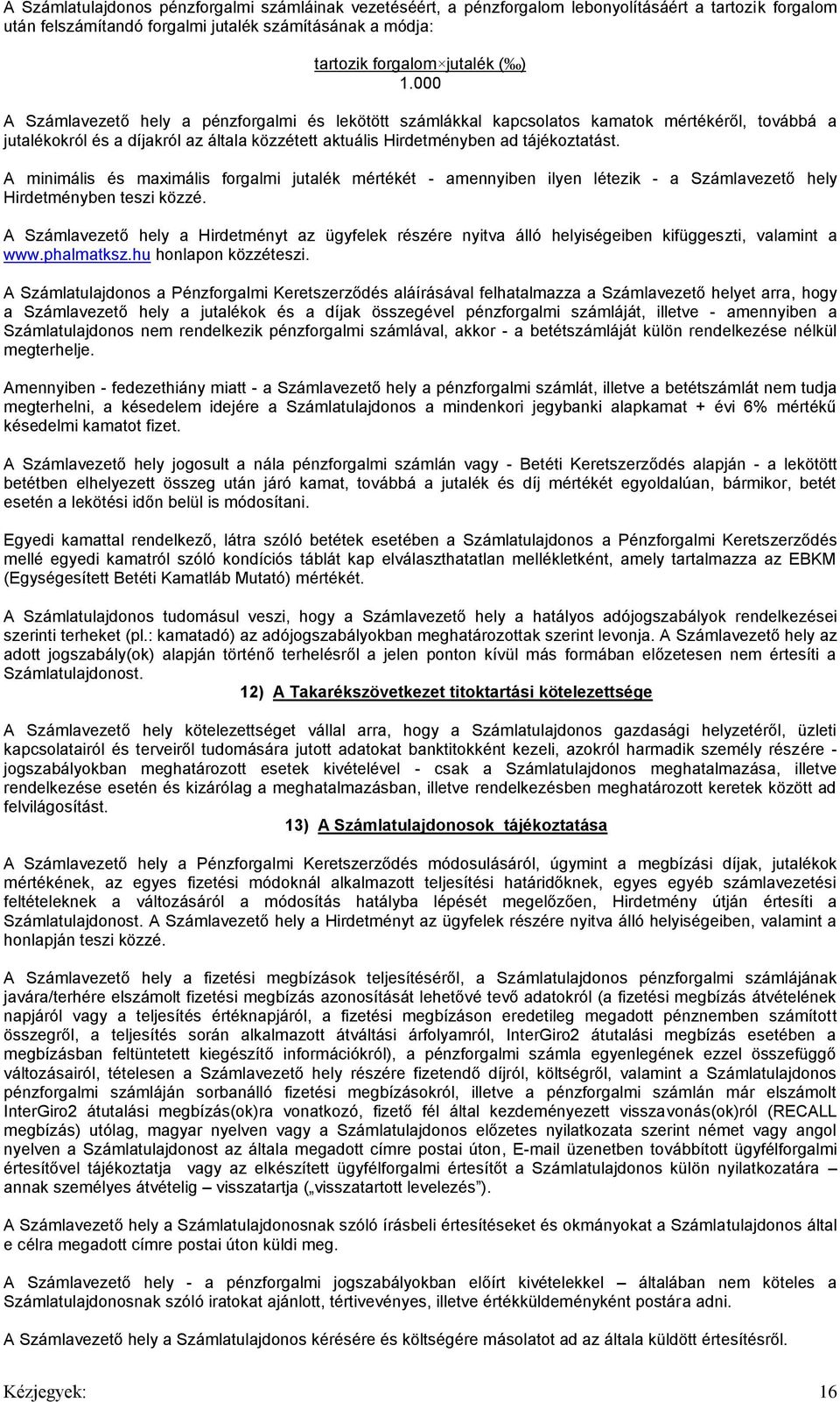 A minimális és maximális forgalmi jutalék mértékét - amennyiben ilyen létezik - a Számlavezető hely Hirdetményben teszi közzé.