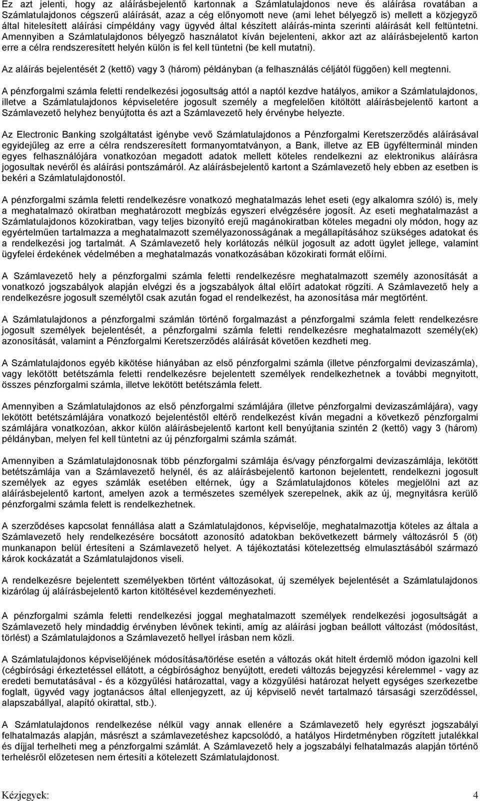 Amennyiben a Számlatulajdonos bélyegző használatot kíván bejelenteni, akkor azt az aláírásbejelentő karton erre a célra rendszeresített helyén külön is fel kell tüntetni (be kell mutatni).