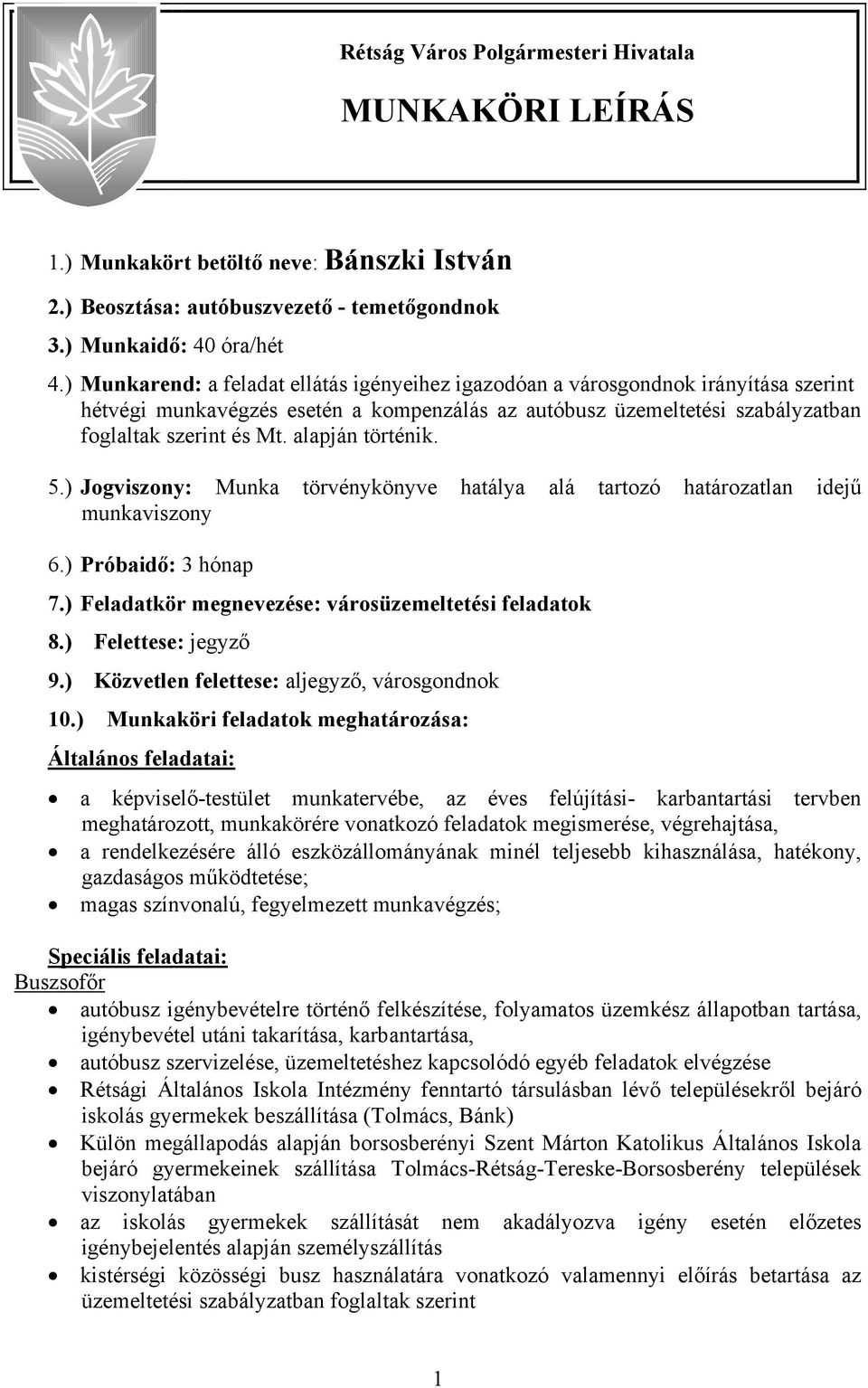 alapján történik. 5.) Jogviszony: Munka törvénykönyve hatálya alá tartozó határozatlan idejű munkaviszony 6.) Próbaidő: 3 hónap 7.) Feladatkör megnevezése: városüzemeltetési feladatok 8.