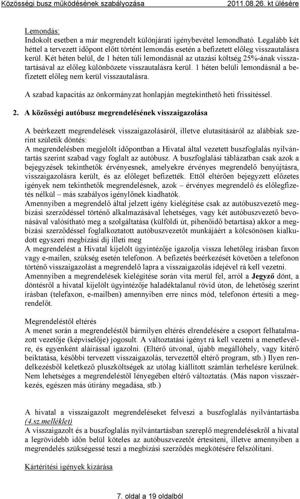 1 héten belüli lemondásnál a befizetett előleg nem kerül visszautalásra. A szabad kapacitás az önkormányzat honlapján megtekinthető heti frissítéssel. 2.