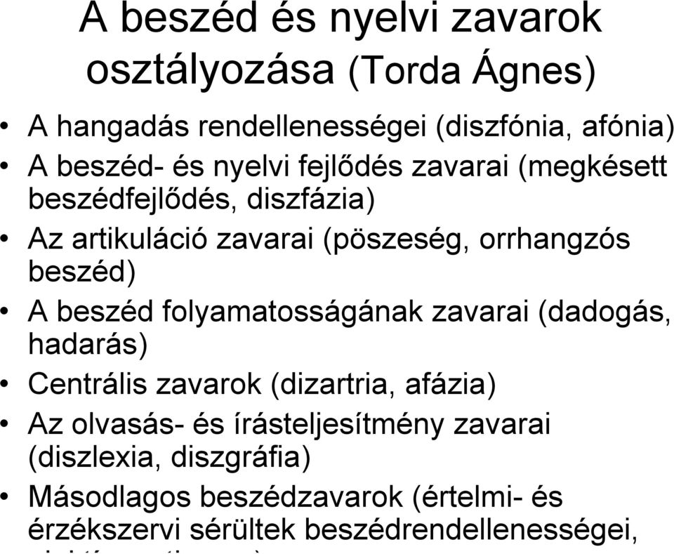 beszéd folyamatosságának zavarai (dadogás, hadarás) Centrális zavarok (dizartria, afázia) Az olvasás- és