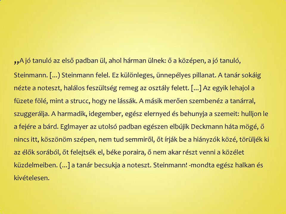 A másik merően szembenéz a tanárral, szuggerálja. A harmadik, idegember, egész elernyed és behunyja a szemeit: hulljon le a fejére a bárd.