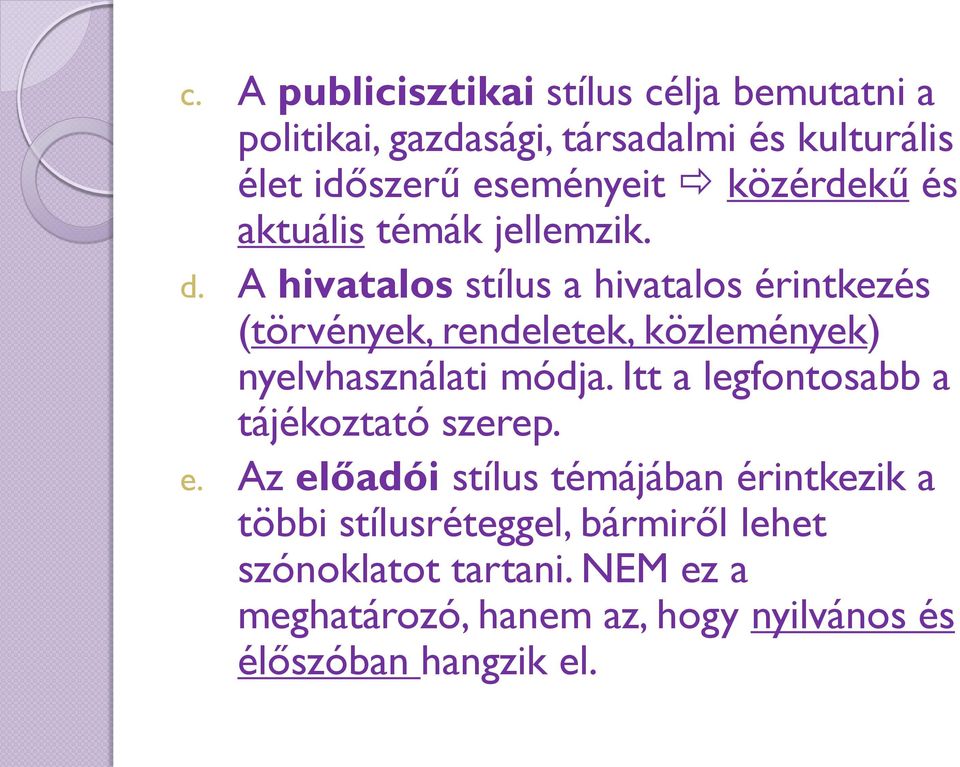 A hivatalos stílus a hivatalos érintkezés (törvények, rendeletek, közlemények) nyelvhasználati módja.