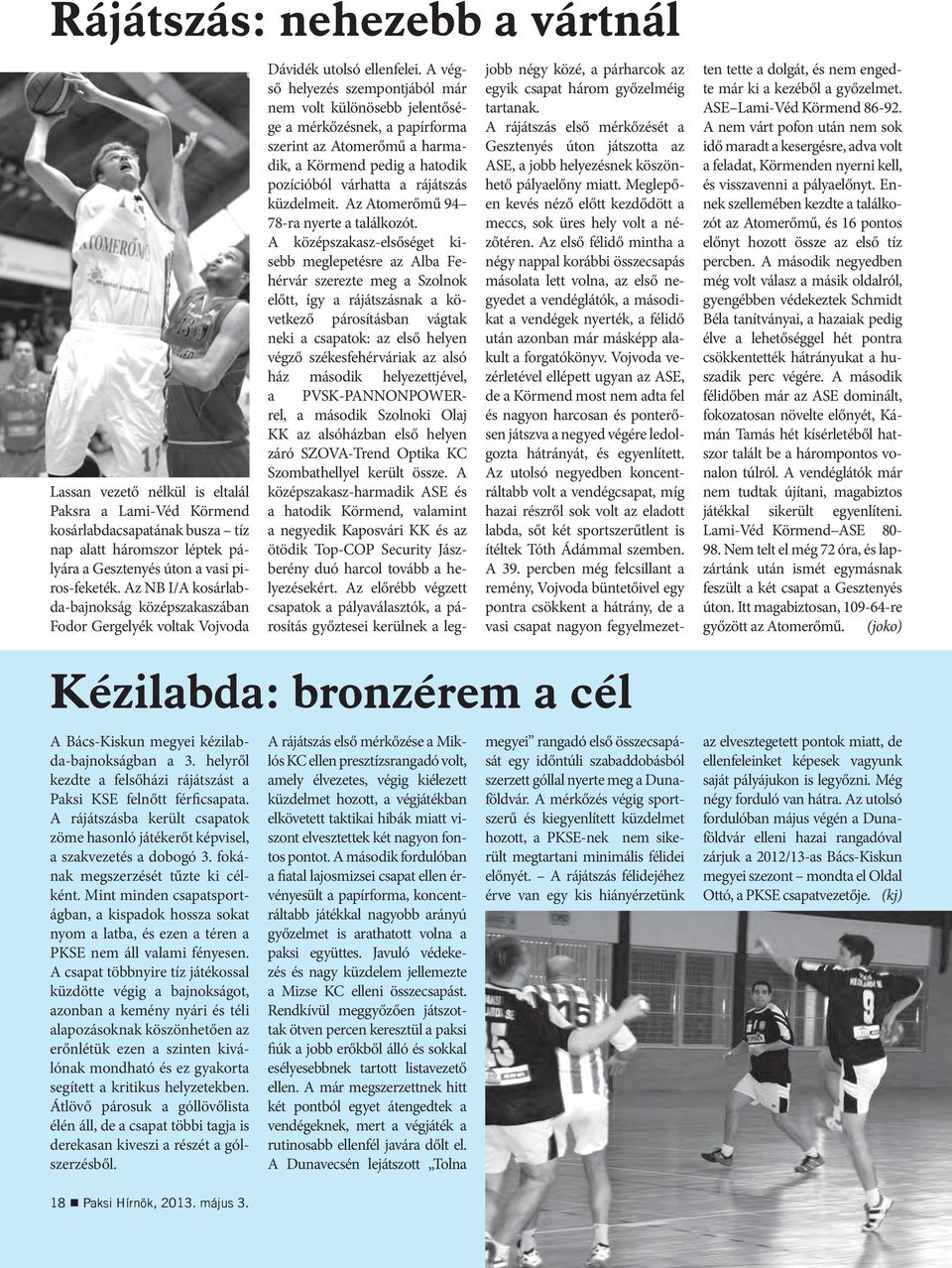helyről kezdte a felsőházi rájátszást a Paksi KSE felnőtt férficsapata. A rájátszásba került csapatok zöme hasonló játékerőt képvisel, a szakvezetés a dobogó 3. fokának megszerzését tűzte ki célként.