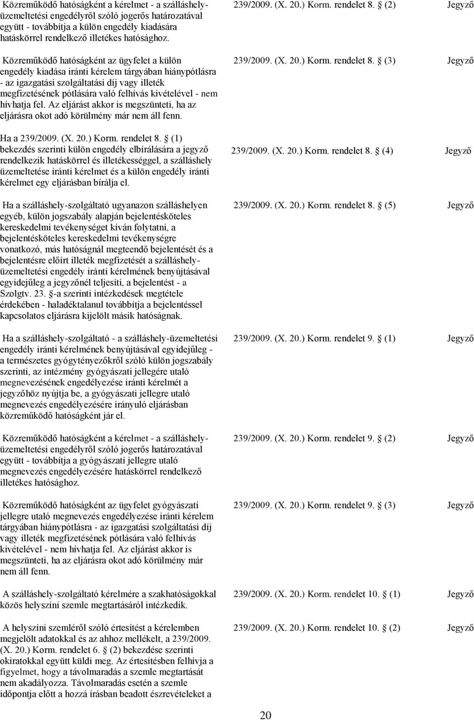 (2) Közreműködő hatóságként az ügyfelet a külön engedély kiadása iránti kérelem tárgyában hiánypótlásra - az igazgatási szolgáltatási díj vagy illeték megfizetésének pótlására való felhívás