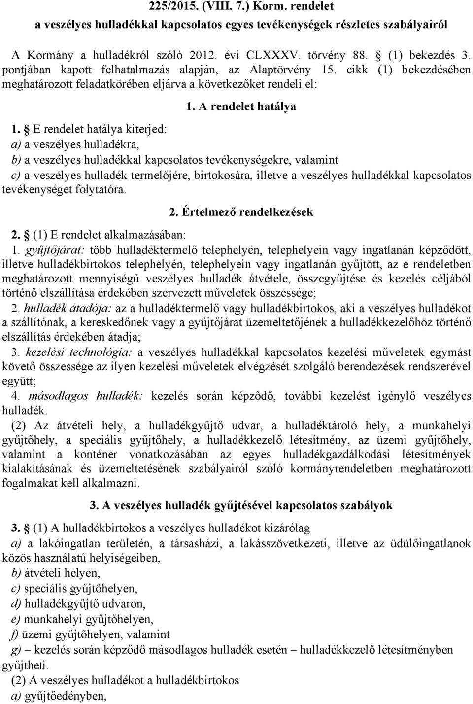 E rendelet hatálya kiterjed: a) a veszélyes hulladékra, b) a veszélyes hulladékkal kapcsolatos tevékenységekre, valamint c) a veszélyes hulladék termelőjére, birtokosára, illetve a veszélyes