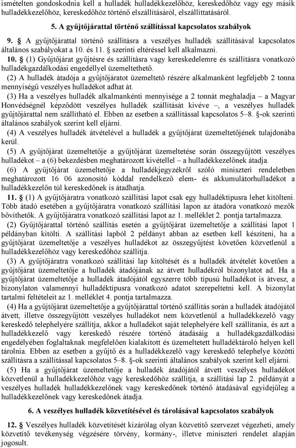 szerinti eltéréssel kell alkalmazni. 10. (1) Gyűjtőjárat gyűjtésre és szállításra vagy kereskedelemre és szállításra vonatkozó hulladékgazdálkodási engedéllyel üzemeltethető.