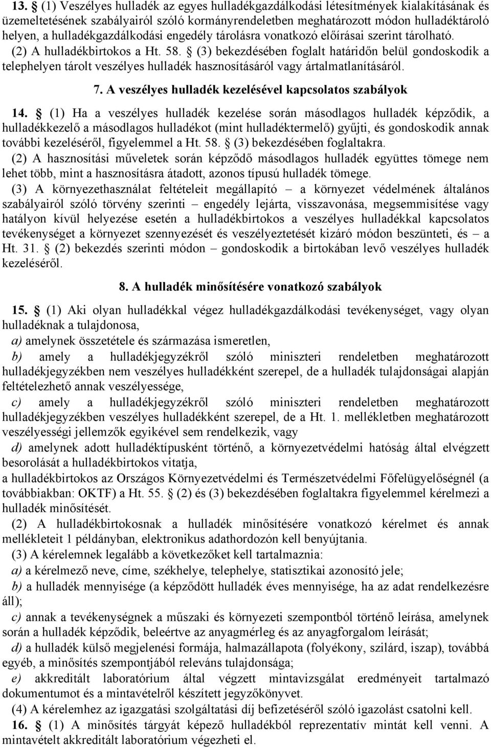 (3) bekezdésében foglalt határidőn belül gondoskodik a telephelyen tárolt veszélyes hulladék hasznosításáról vagy ártalmatlanításáról. 7. A veszélyes hulladék kezelésével kapcsolatos szabályok 14.