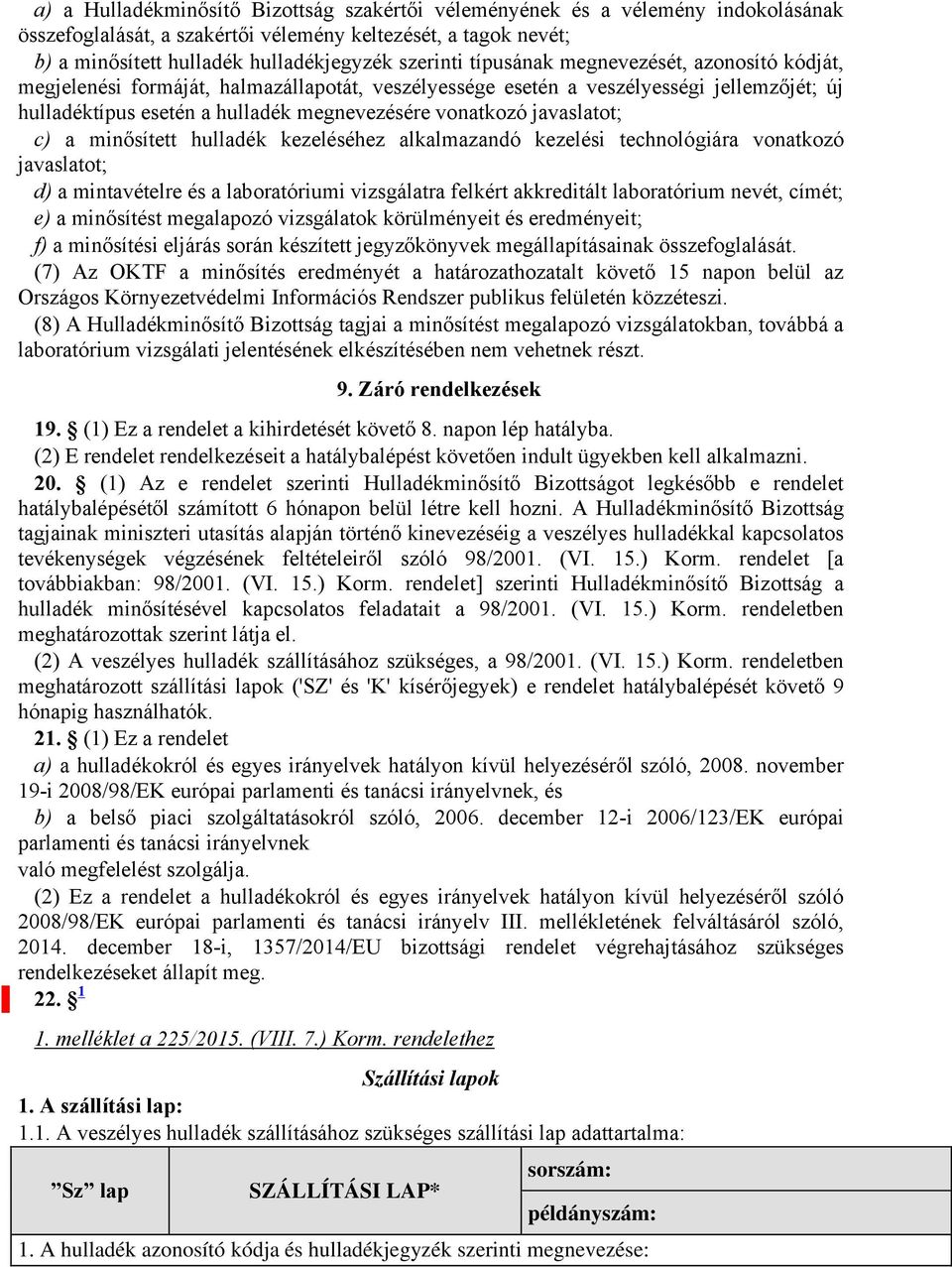 javaslatot; c) a minősített hulladék kezeléséhez alkalmazandó kezelési technológiára vonatkozó javaslatot; d) a mintavételre és a laboratóriumi vizsgálatra felkért akkreditált laboratórium nevét,