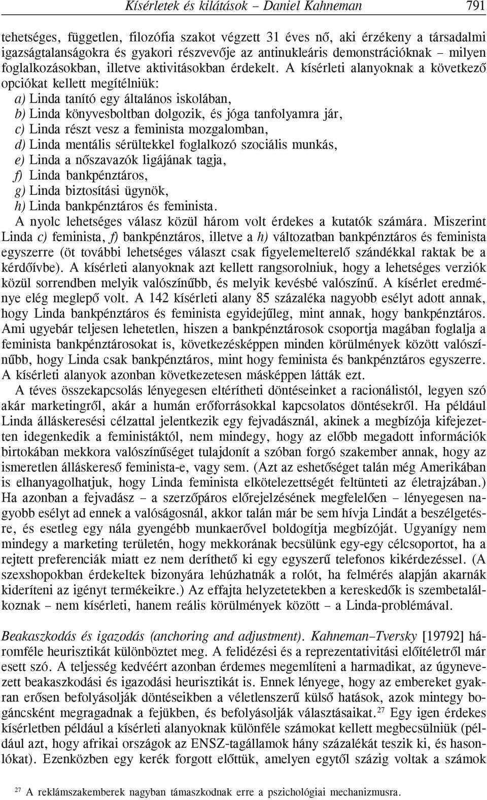 A kísérleti alanyoknak a következõ opciókat kellett megítélniük: a) Linda tanító egy általános iskolában, b) Linda könyvesboltban dolgozik, és jóga tanfolyamra jár, c) Linda részt vesz a feminista