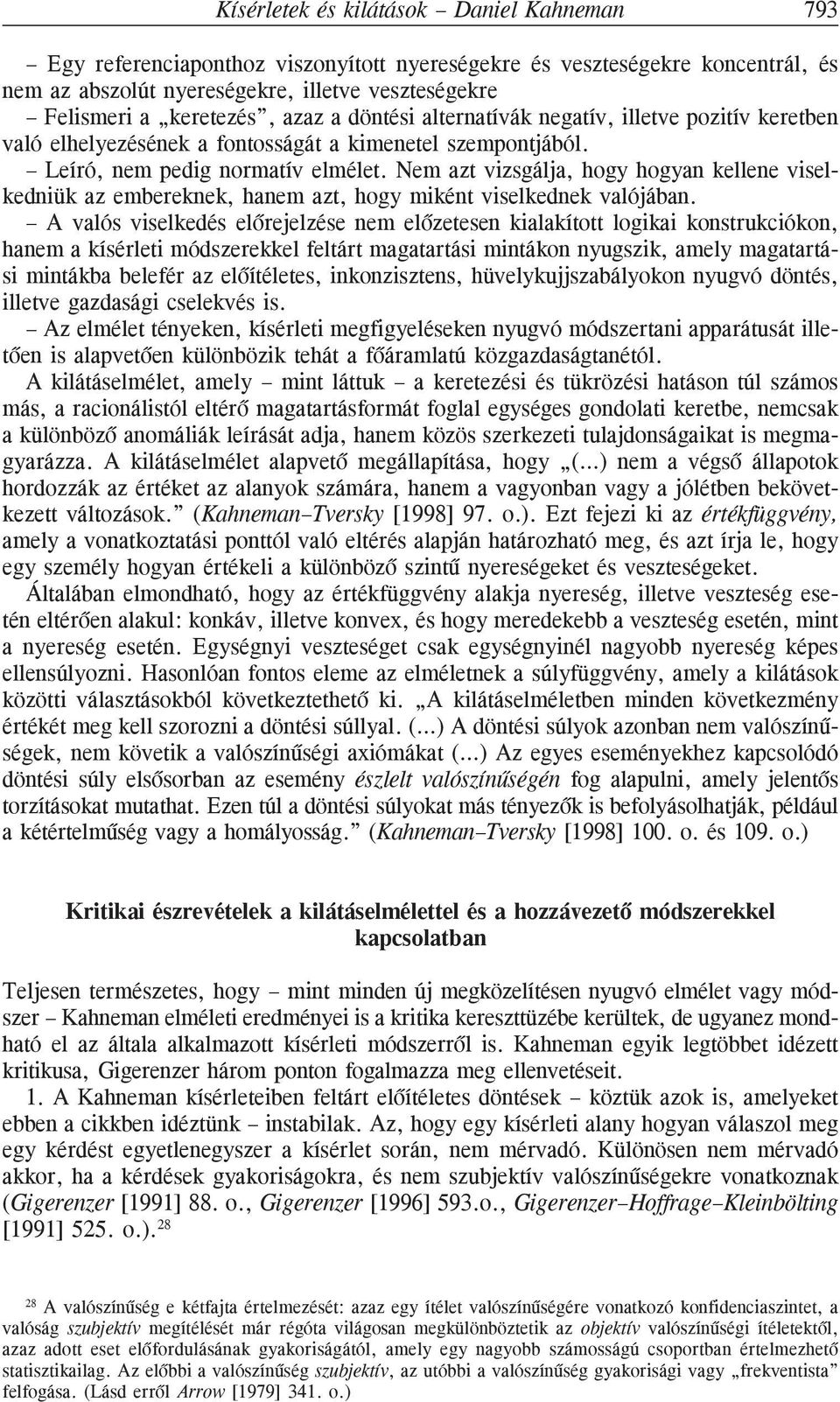 Nem azt vizsgálja, hogy hogyan kellene viselkedniük az embereknek, hanem azt, hogy miként viselkednek valójában.