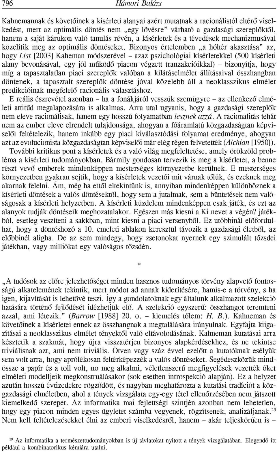 Bizonyos értelemben a hóhér akasztása az, hogy List [2003] Kaheman módszerével azaz pszichológiai kísérletekkel (500 kísérleti alany bevonásával, egy jól mûködõ piacon végzett tranzakcióikkal)