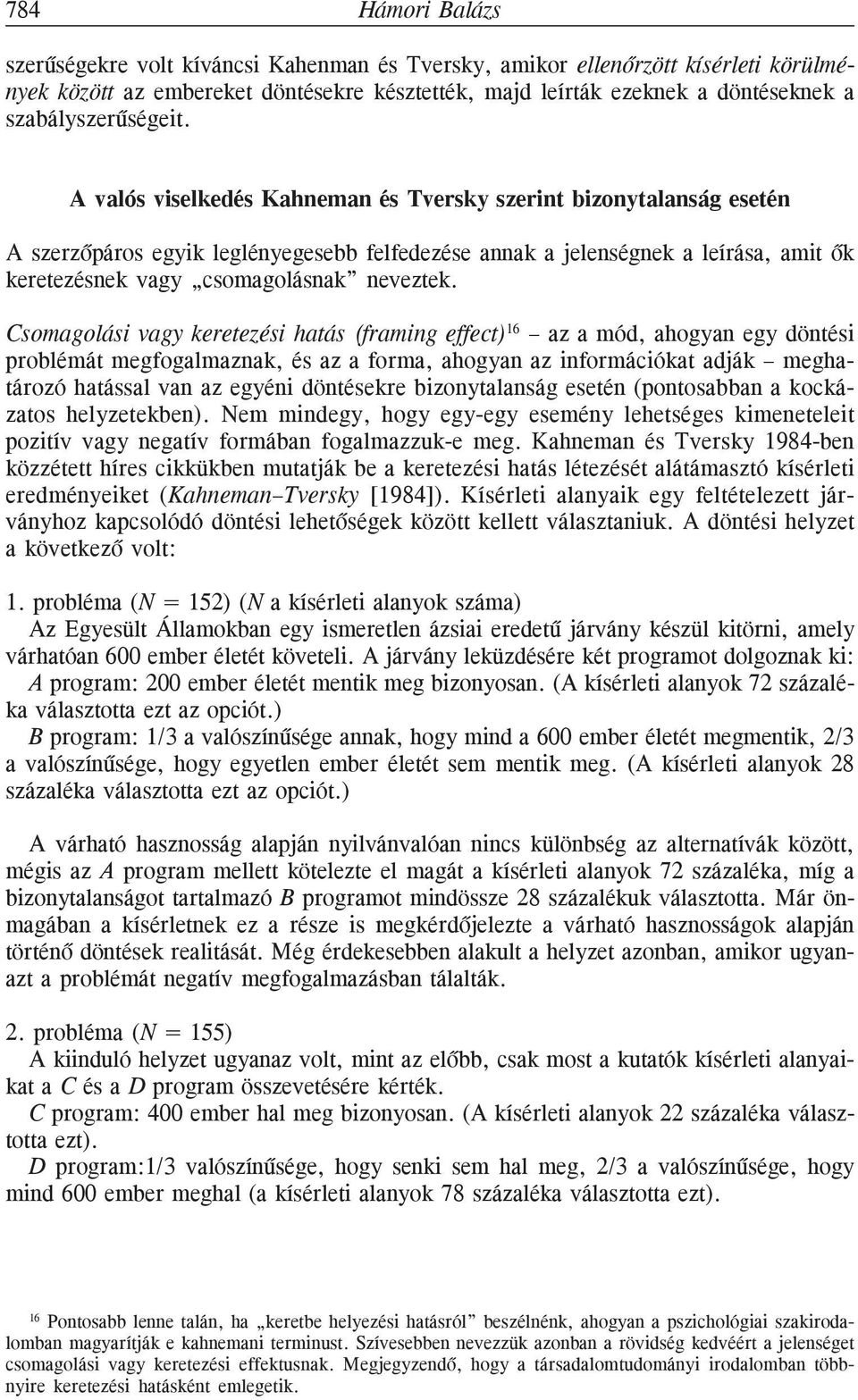 A valós viselkedés Kahneman és Tversky szerint bizonytalanság esetén A szerzõpáros egyik leglényegesebb felfedezése annak a jelenségnek a leírása, amit õk keretezésnek vagy csomagolásnak neveztek.