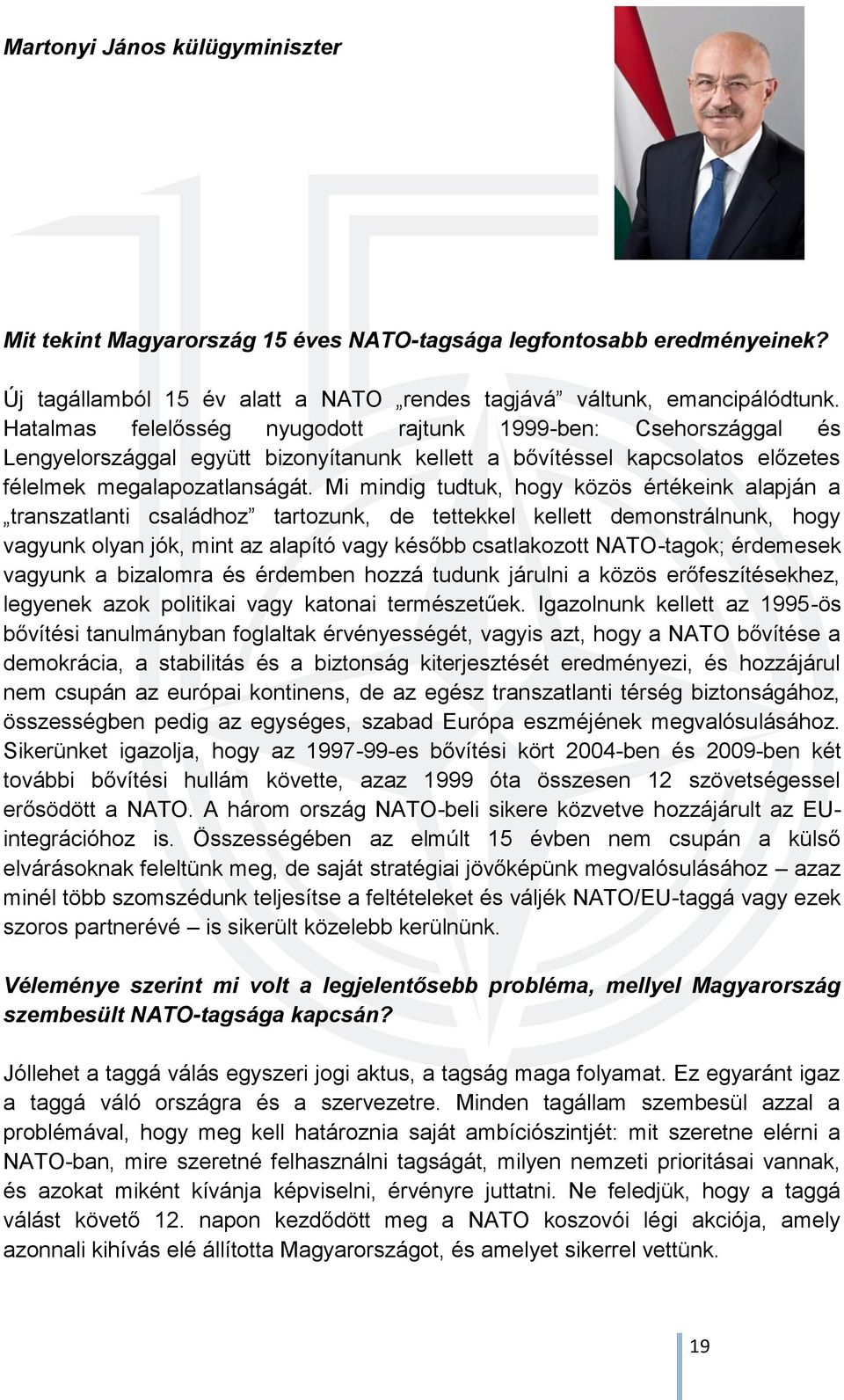 Mi mindig tudtuk, hogy közös értékeink alapján a transzatlanti családhoz tartozunk, de tettekkel kellett demonstrálnunk, hogy vagyunk olyan jók, mint az alapító vagy később csatlakozott NATO-tagok;