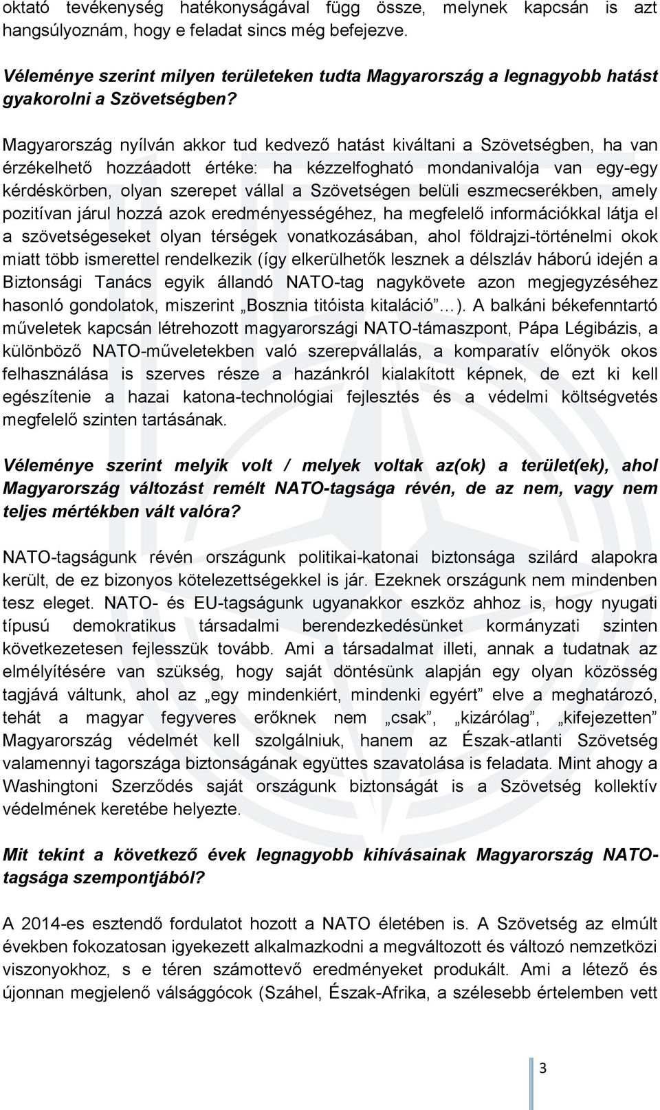 Magyarország nyílván akkor tud kedvező hatást kiváltani a Szövetségben, ha van érzékelhető hozzáadott értéke: ha kézzelfogható mondanivalója van egy-egy kérdéskörben, olyan szerepet vállal a