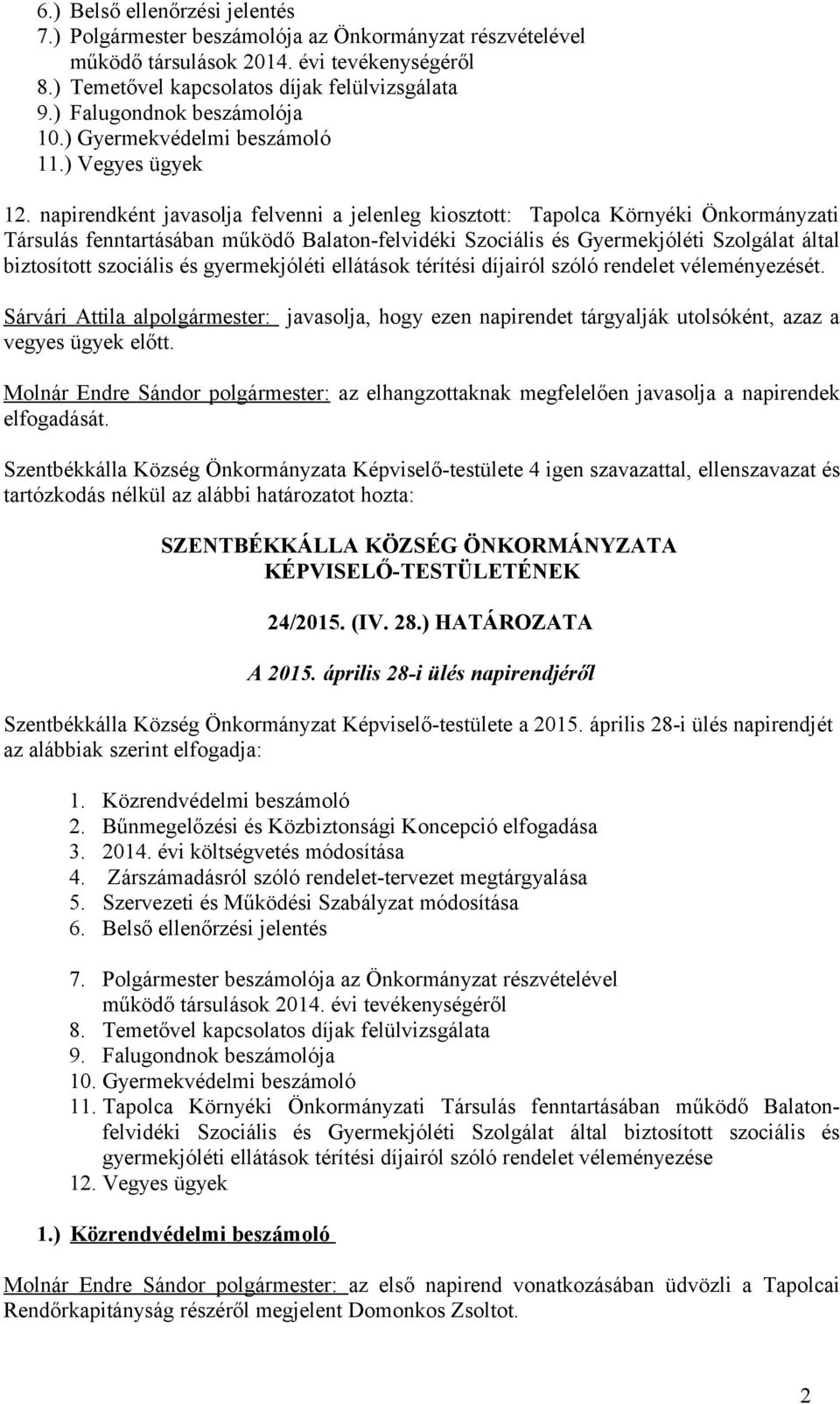 napirendként javasolja felvenni a jelenleg kiosztott: Tapolca Környéki Önkormányzati Társulás fenntartásában működő Balaton-felvidéki Szociális és Gyermekjóléti Szolgálat által biztosított szociális