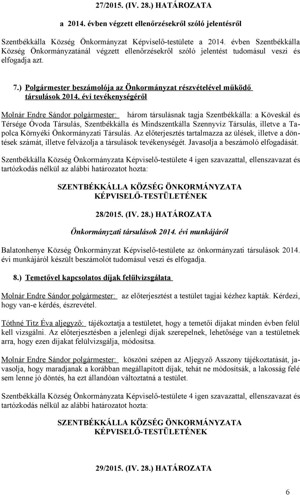 évi tevékenységéről Molnár Endre Sándor polgármester: három társulásnak tagja Szentbékkálla: a Köveskál és Térsége Óvoda Társulás, Szentbékkálla és Mindszentkálla Szennyvíz Társulás, illetve a