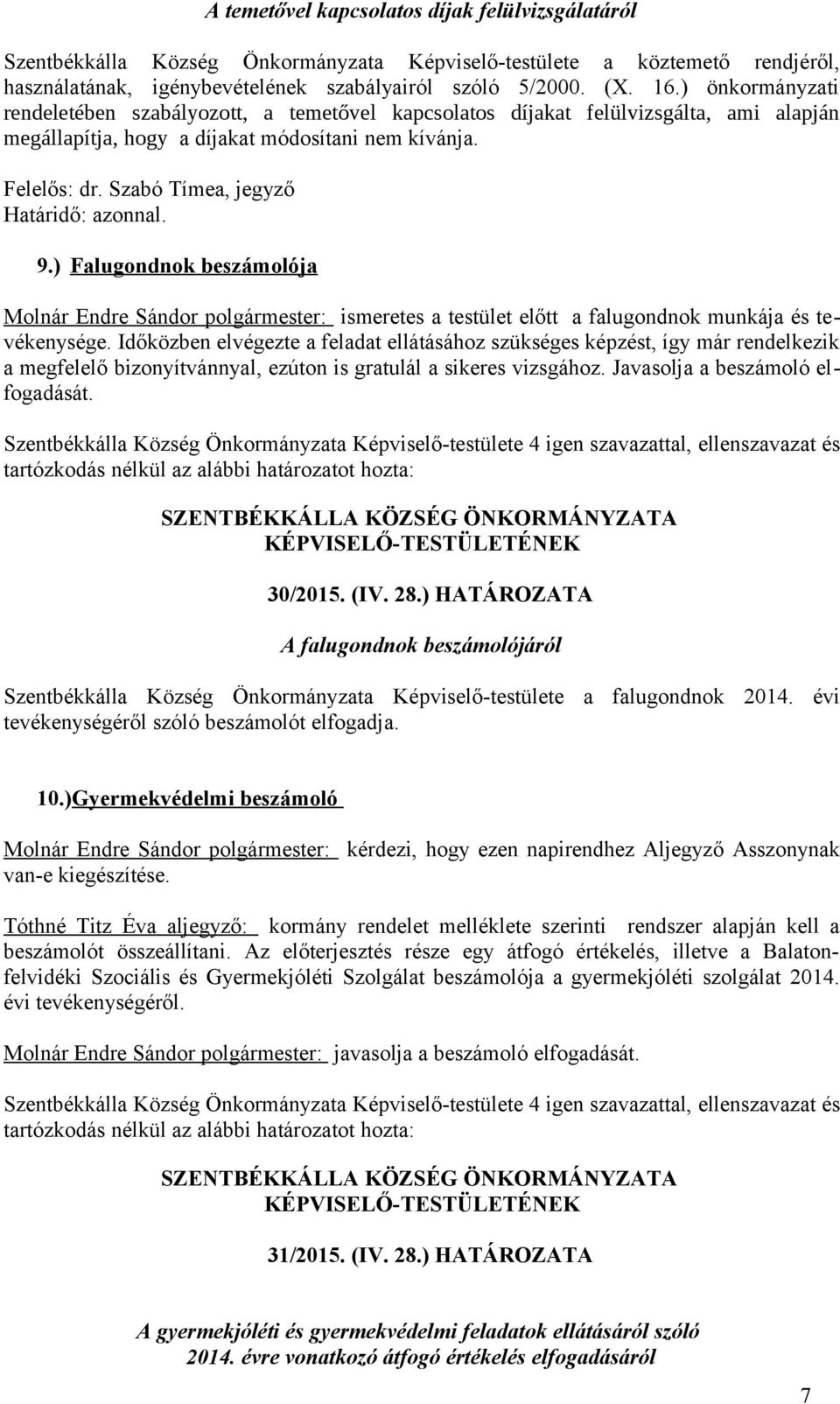 Szabó Tímea, jegyző Határidő: azonnal. 9.) Falugondnok beszámolója Molnár Endre Sándor polgármester: ismeretes a testület előtt a falugondnok munkája és tevékenysége.