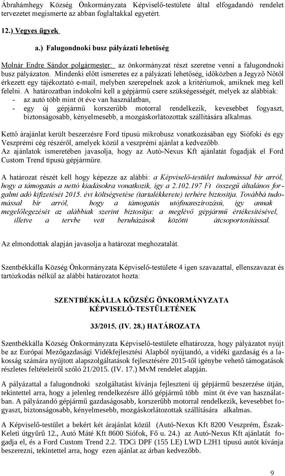 Mindenki előtt ismeretes ez a pályázati lehetőség, időközben a Jegyző Nőtől érkezett egy tájékoztató e-mail, melyben szerepelnek azok a kritériumok, amiknek meg kell felelni.