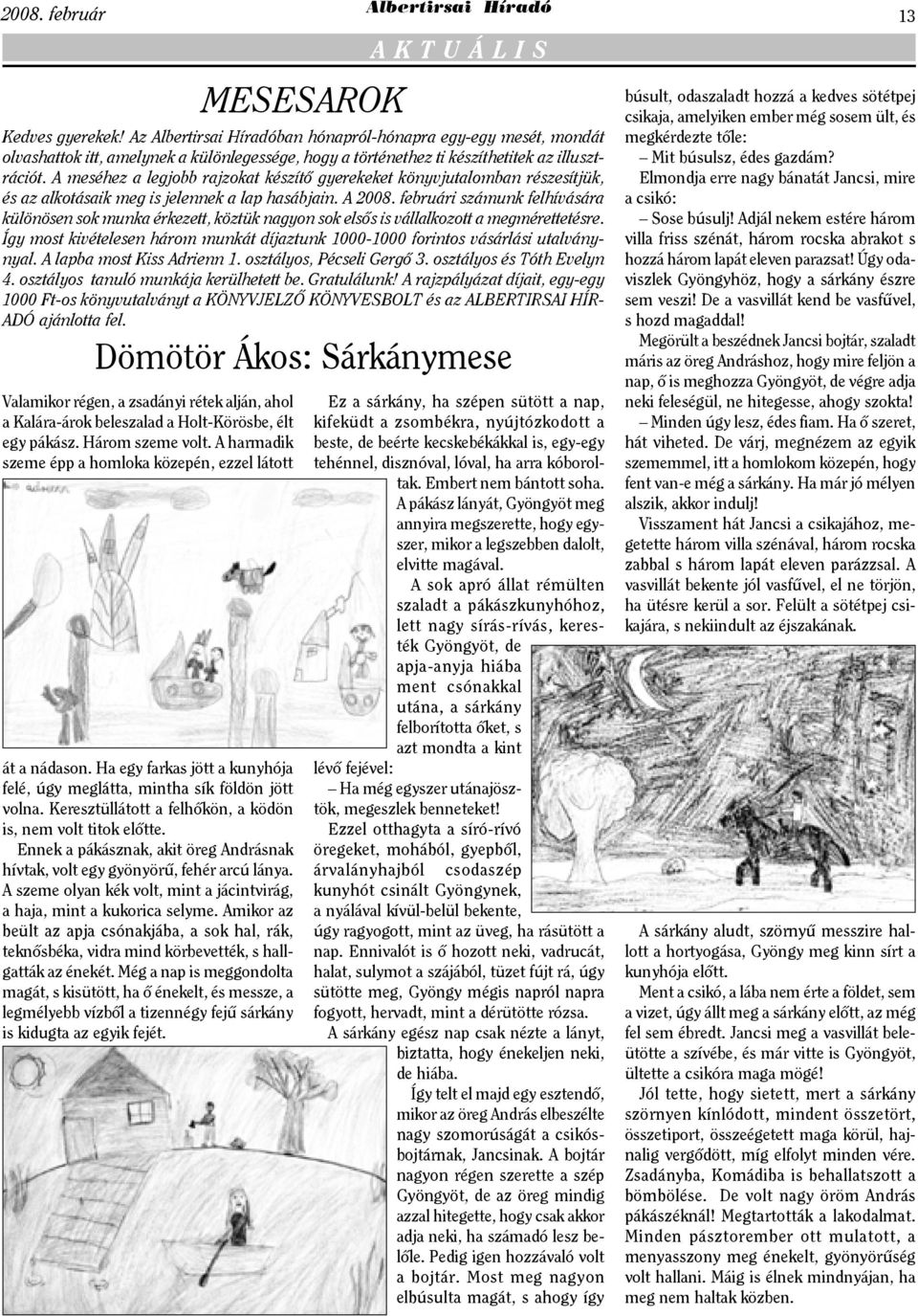 Keresztüllátott a felhőkön, a ködön is, nem volt titok előtte. Ennek a pákásznak, akit öreg Andrásnak hívtak, volt egy gyönyörű, fehér arcú lánya.