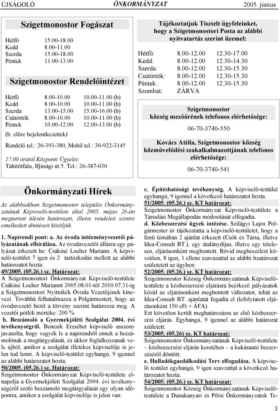 00 órától Központi Ügyelet: Tahitótfalu, Ifjúsági út 5. Tel.: 26-387-030 Tájékoztatjuk Tisztelt ügyfeleinket, hogy a Szigetmonostori Posta az alábbi nyitvatartás szerint üzemel: Hétfő: 8.00-12.00 12.