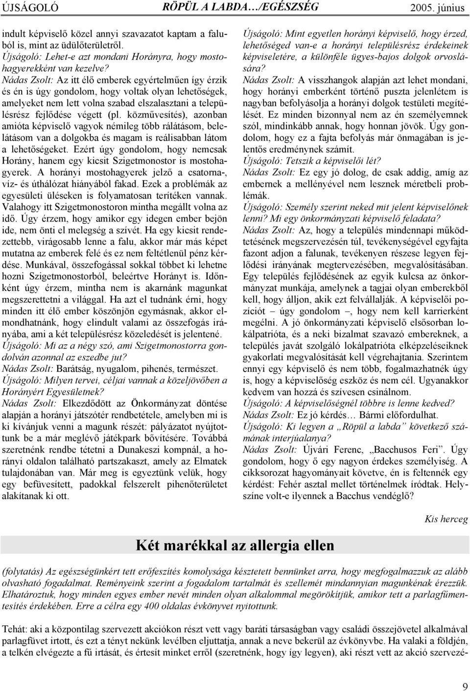 közművesítés), azonban amióta képviselő vagyok némileg több rálátásom, belelátásom van a dolgokba és magam is reálisabban látom a lehetőségeket.