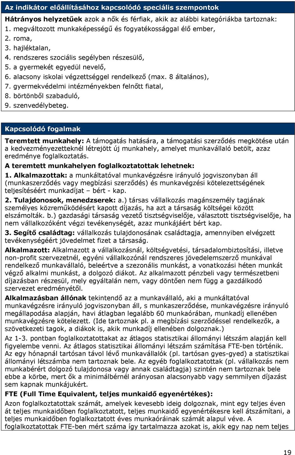 alacsony iskolai végzettséggel rendelkező (max. 8 általános), 7. gyermekvédelmi intézményekben felnőtt fiatal, 8. börtönből szabaduló, 9. szenvedélybeteg.