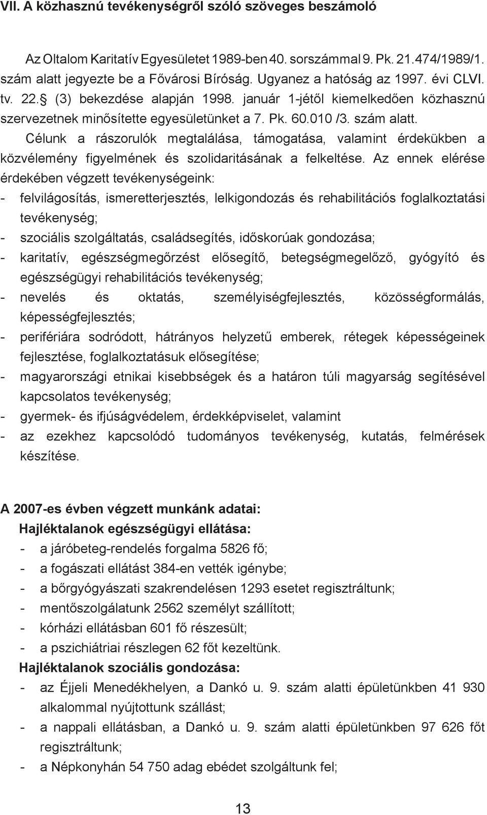 Célunk a rászorulók megtalálása, támogatása, valamint érdekükben a közvélemény figyelmének és szolidaritásának a felkeltése.