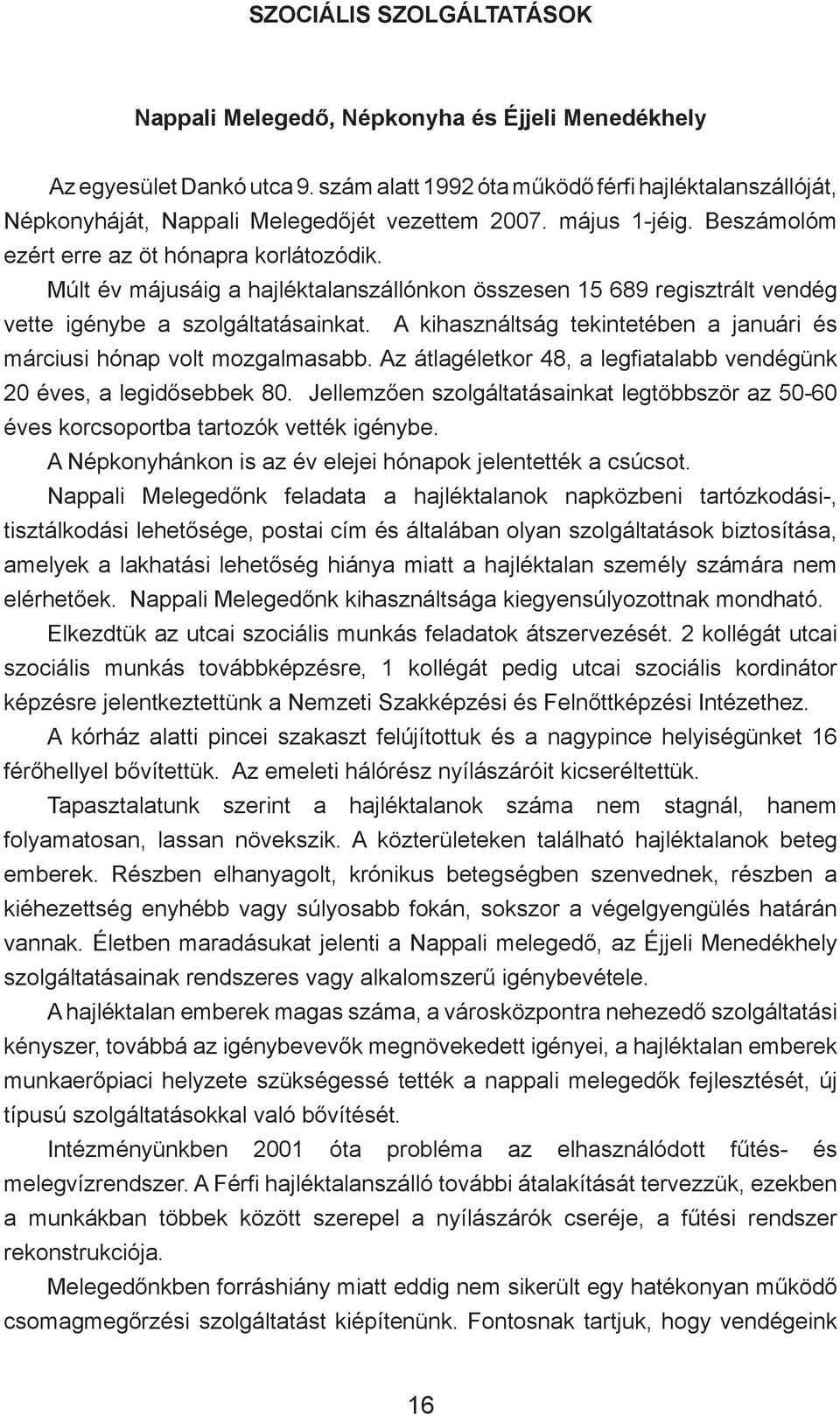 Múlt év májusáig a hajléktalanszállónkon összesen 15 689 regisztrált vendég vette igénybe a szolgáltatásainkat. A kihasználtság tekintetében a januári és márciusi hónap volt mozgalmasabb.