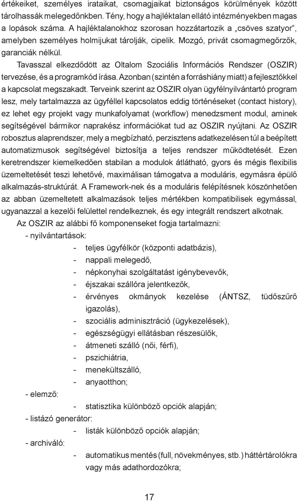 Tavasszal elkezdődött az Oltalom Szociális Információs Rendszer (OSZIR) tervezése, és a programkód írása. Azonban (szintén a forráshiány miatt) a fejlesztőkkel a kapcsolat megszakadt.