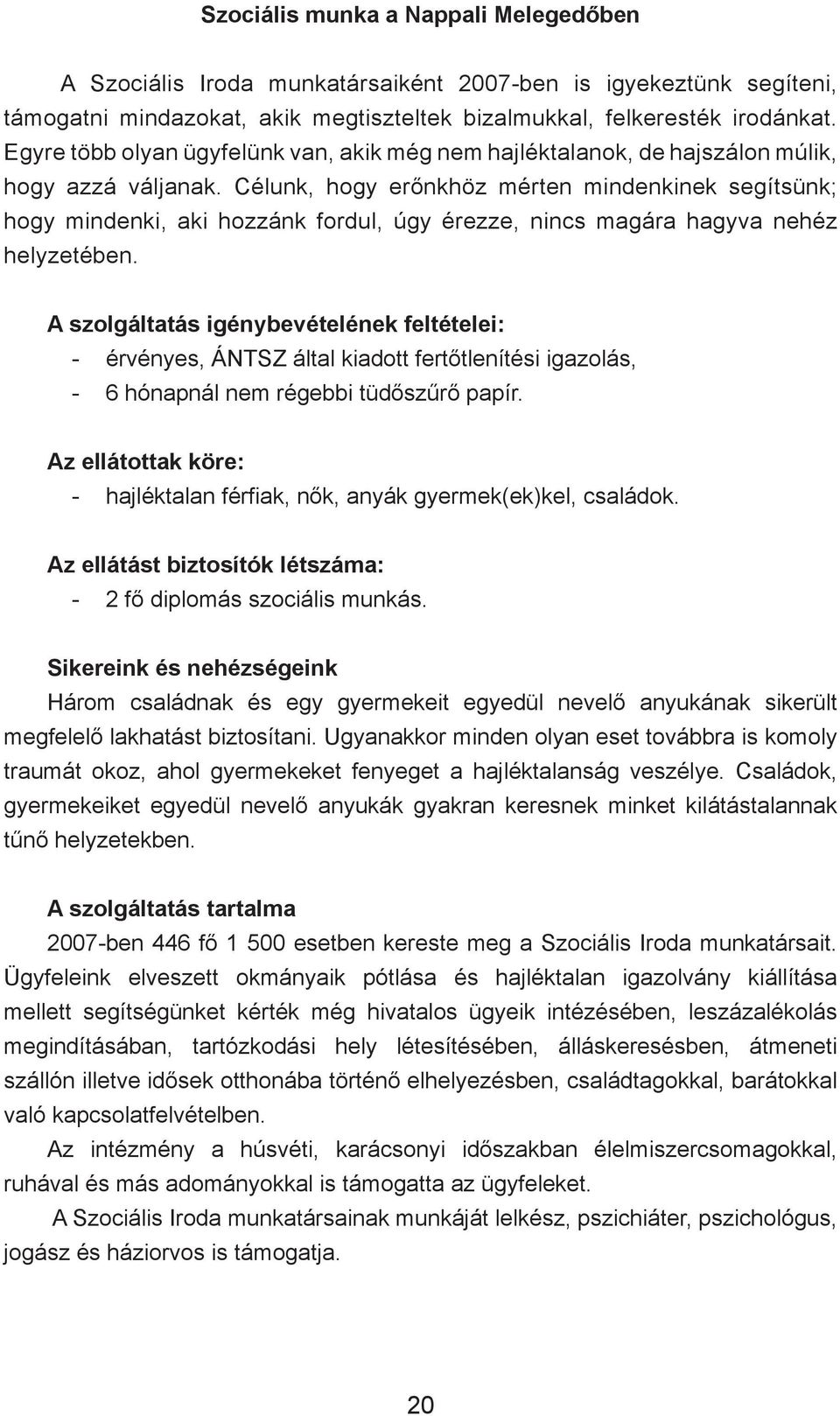 Célunk, hogy erőnkhöz mérten mindenkinek segítsünk; hogy mindenki, aki hozzánk fordul, úgy érezze, nincs magára hagyva nehéz helyzetében.