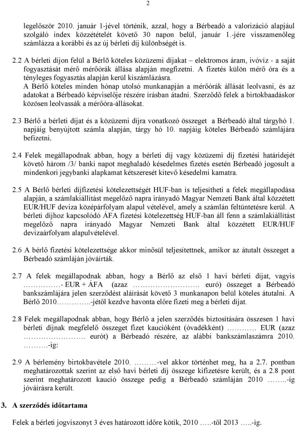 2 A bérleti díjon felül a Bérlõ köteles közüzemi díjakat elektromos áram, ivóvíz - a saját fogyasztását mérő mérőórák állása alapján megfizetni.