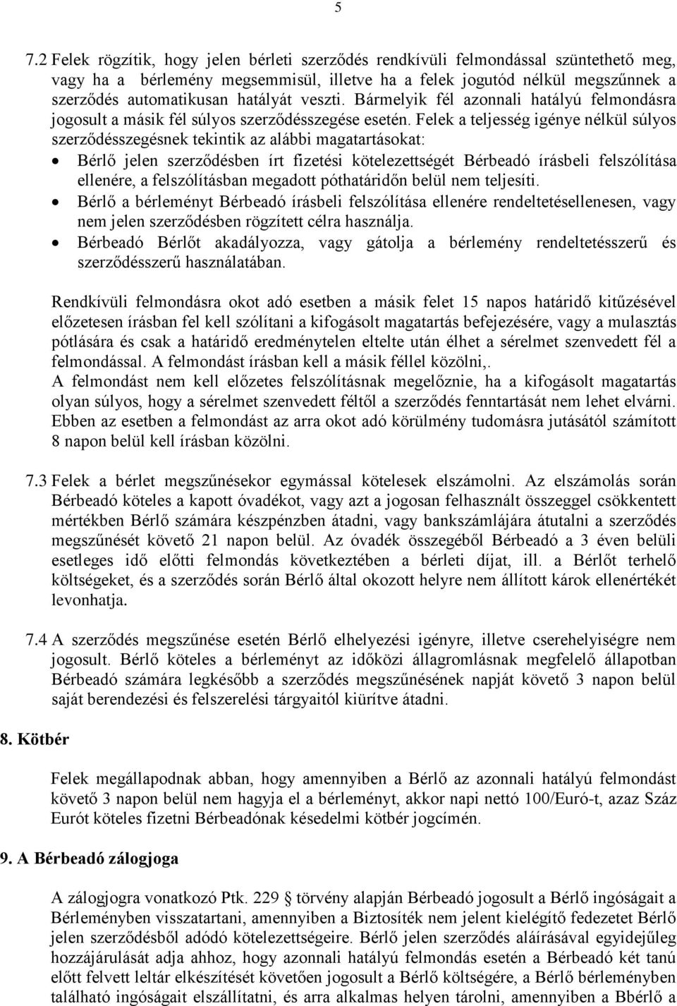 Felek a teljesség igénye nélkül súlyos szerződésszegésnek tekintik az alábbi magatartásokat: Bérlő jelen szerződésben írt fizetési kötelezettségét Bérbeadó írásbeli felszólítása ellenére, a