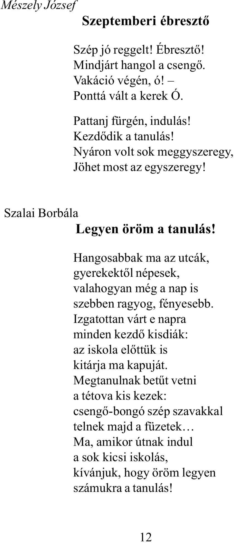 Hangosabbak ma az utcák, gyerekektõl népesek, valahogyan még a nap is szebben ragyog, fényesebb.