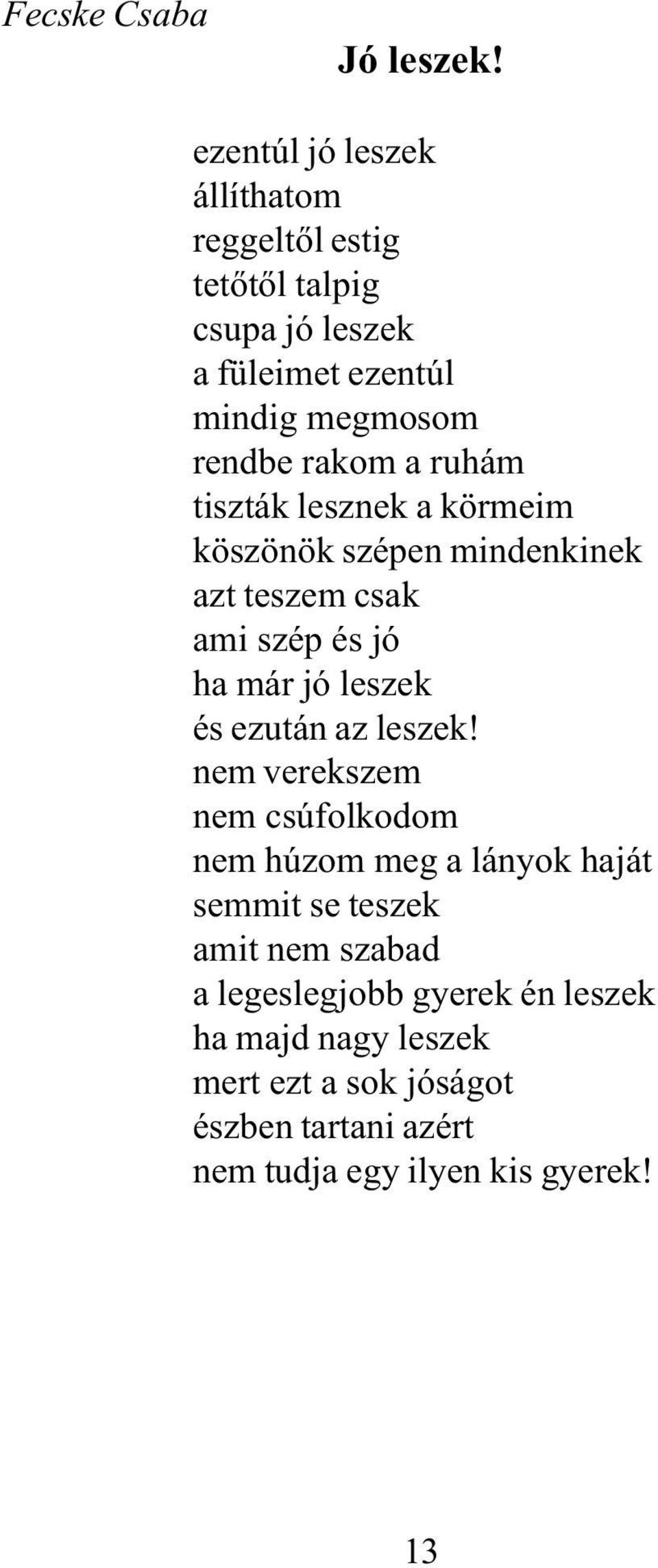 ruhám tiszták lesznek a körmeim köszönök szépen mindenkinek azt teszem csak ami szép és jó ha már jó leszek és ezután az