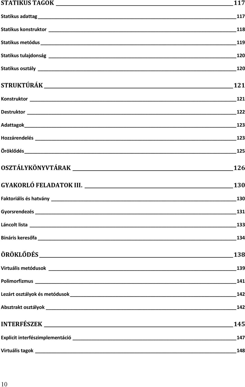 130 Faktoriális és hatvány 130 Gyorsrendezés 131 Láncolt lista 133 Bináris keresőfa 134 ÖRÖKLŐDÉS 138 Virtuális metódusok 139