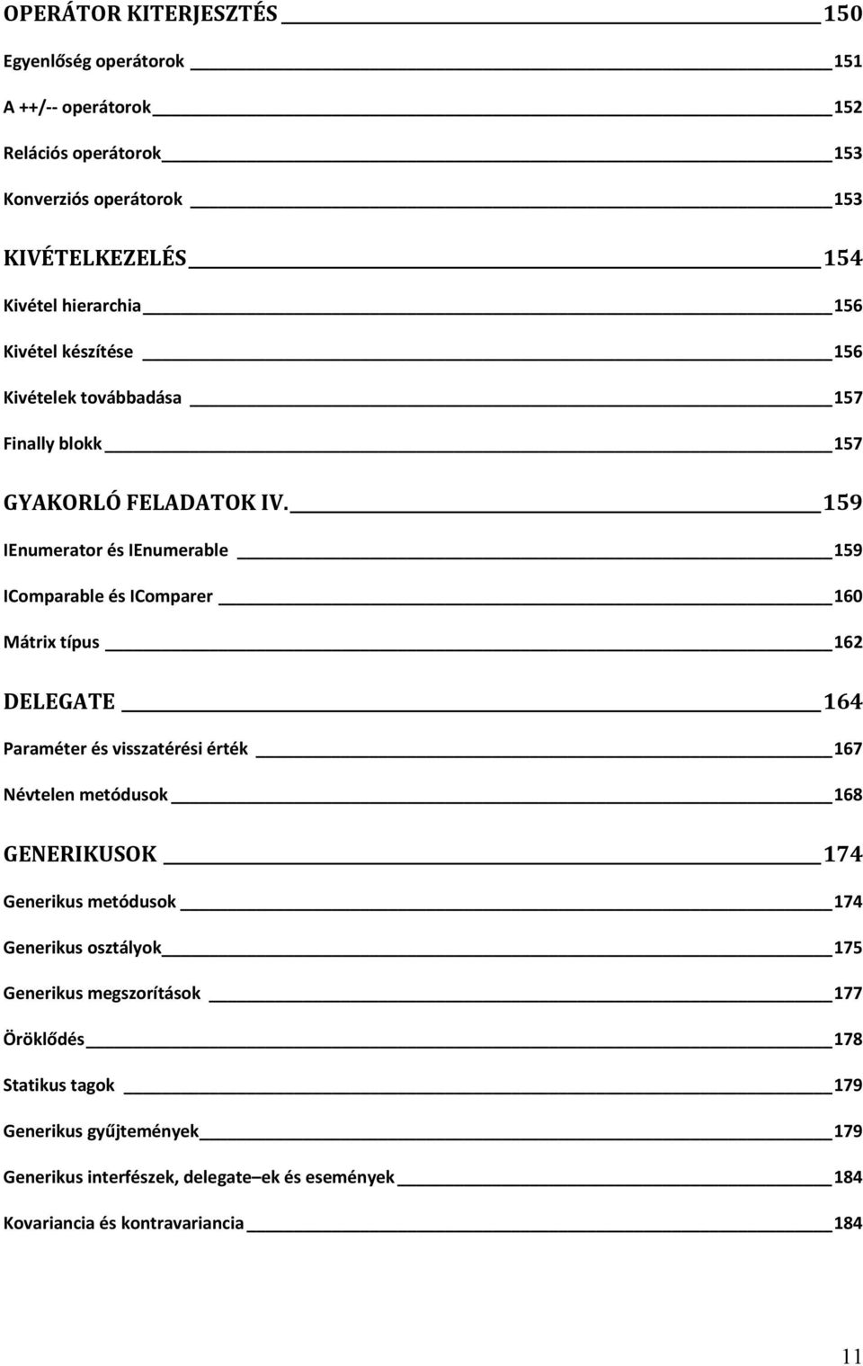 159 IEnumerator és IEnumerable 159 IComparable és IComparer 160 Mátrix típus 162 DELEGATE 164 Paraméter és visszatérési érték 167 Névtelen metódusok 168