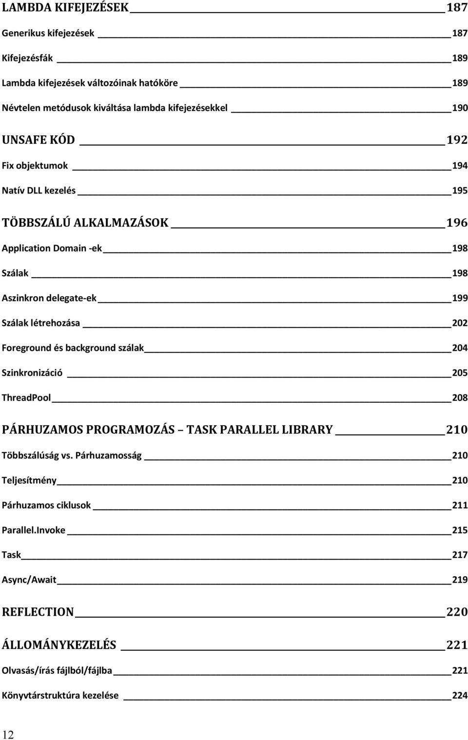 202 Foreground és background szálak 204 Szinkronizáció 205 ThreadPool 208 PÁRHUZAMOS PROGRAMOZÁS TASK PARALLEL LIBRARY 210 Többszálúság vs.