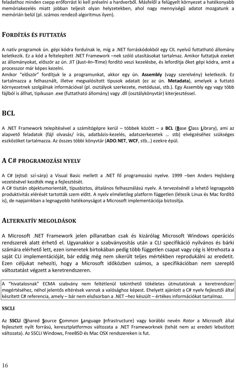 FORDÍTÁS ÉS FUTTATÁS A natív programok ún. gépi kódra fordulnak le, míg a.net forráskódokból egy CIL nyelvű futtatható állomány keletkezik. Ez a kód a feltelepített.