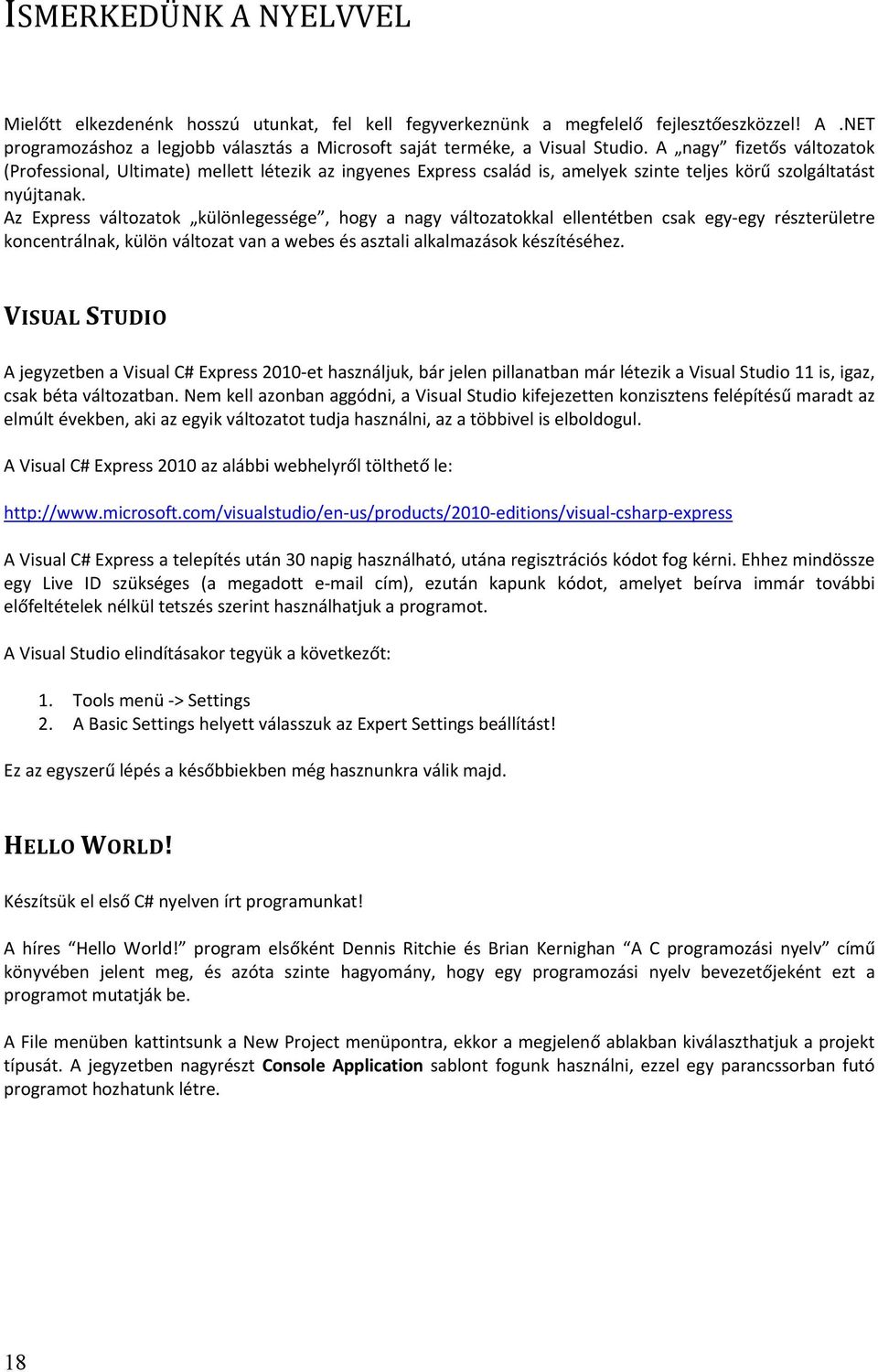 Az Express változatok különlegessége, hogy a nagy változatokkal ellentétben csak egy-egy részterületre koncentrálnak, külön változat van a webes és asztali alkalmazások készítéséhez.