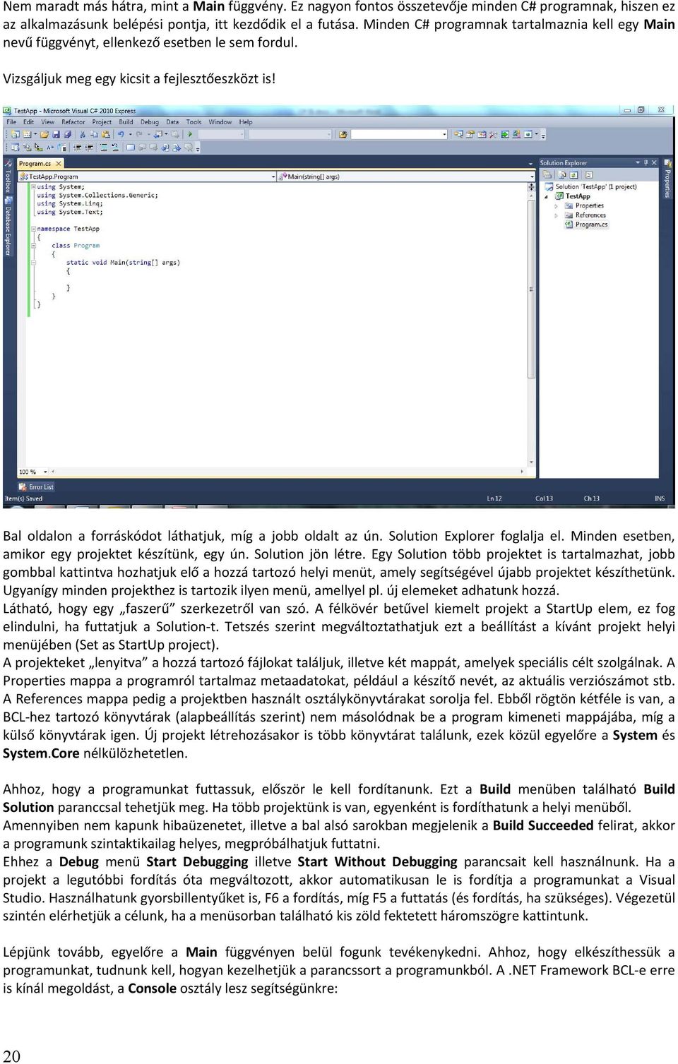 Bal oldalon a forráskódot láthatjuk, míg a jobb oldalt az ún. Solution Explorer foglalja el. Minden esetben, amikor egy projektet készítünk, egy ún. Solution jön létre.