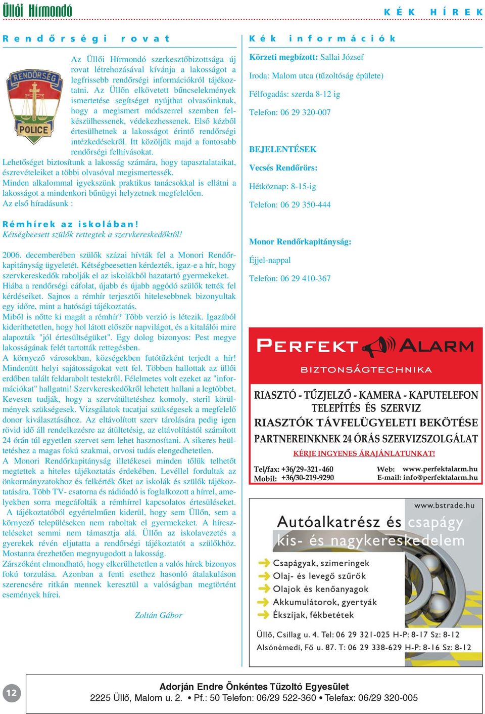 Elsõ kézbõl értesülhetnek a lakosságot érintõ rendõrségi intézkedésekrõl. Itt közöljük majd a fontosabb rendõrségi felhívásokat.