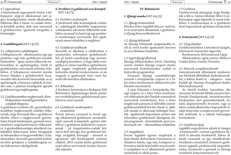 akik nem tartoznak a gyülekezethez, igyekszik integrálni a közösségbe. 5. Családlátogatás [MT 5. (5)] 5.1.